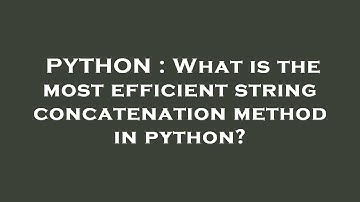 PYTHON : What is the most efficient string concatenation method in python?