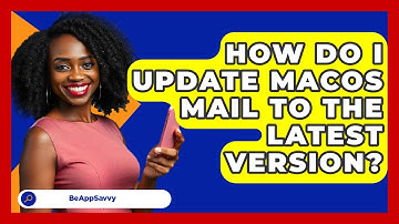 How Do I Update MacOS Mail To The Latest Version? - Be App Savvy