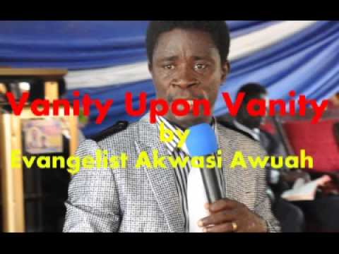 Vanity upon vanity by Evangelist Akwasi Awuah