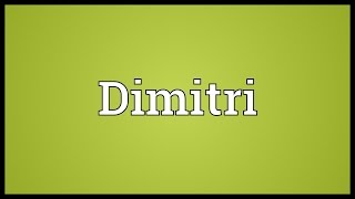 Dimitri Meaning