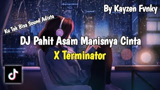 DJ PAHIT ASAM MANISNYA CINTA X TERMINATOR BOOTLEG VIRAL TIKTOK 2023 || Kayzen Fvnky