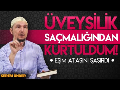 ÜVEYSİLİK SAÇMALIĞINDAN KURTULDUM! – “Eşim, Atasını şaşırdı!” / Kerem Önder