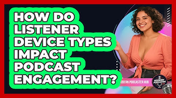 How Do Listener Device Types Impact Podcast Engagement? - Modern Podcaster Hub