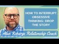 How to Interrupt Obsessive Thinking: Drop the Story