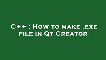 C++ : How to make .exe file in Qt Creator