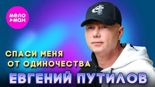 Евгений Путилов - Спаси Меня От Одиночества