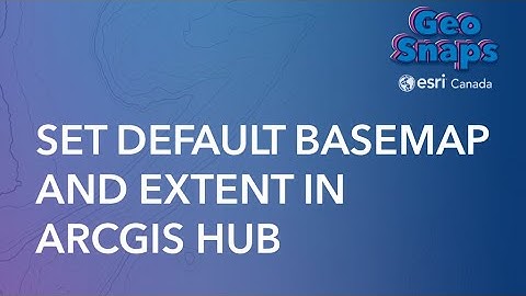 Set Default Basemap and Extent in ArcGIS Hub