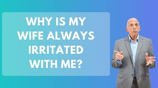 Why Is My Wife Always Irritated With Me? | Paul Friedman