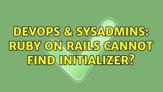 DevOps & SysAdmins: Ruby on Rails cannot find Initializer?