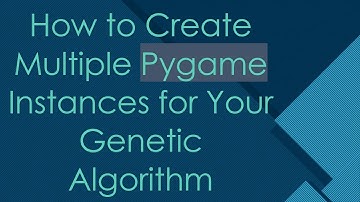 How to Create Multiple Pygame Instances for Your Genetic Algorithm