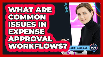 What Are Common Issues In Expense Approval Workflows?