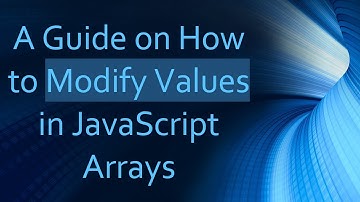 A Guide on How to Modify Values in JavaScript Arrays