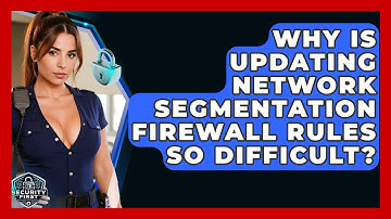 Why Is Updating Network Segmentation Firewall Rules So Difficult? - SecurityFirstCorp.com