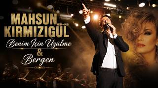 Mahsun Kırmızıgül - Benim İçin Üzülme & Bergen
