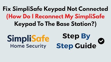 Fix SimpliSafe Keypad Not Connected (How Do I Reconnect My SimpliSafe Keypad To The Base Station?)