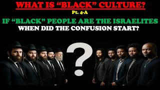 IF “BLACK” PEOPLE ARE THE ISRAELITES WHEN DID THE CONFUSION START? - WHAT IS "BLACK" CULTURE? PT 4A