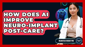 How Does AI Improve Neuro-implant Post-care? - Neurotech Insight Pro