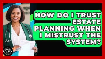 How Do I Trust Estate Planning When I Mistrust The System? - Black Policy Pros