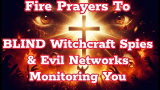 Holy Ghost Fire Prayer to Destroy Evil Networks & Spiritual Spies Assigned Against You