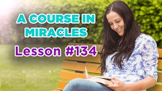 A Course In Miracles - Lesson 134