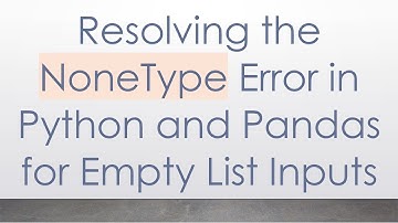 Resolving the NoneType Error in Python and Pandas for Empty List Inputs