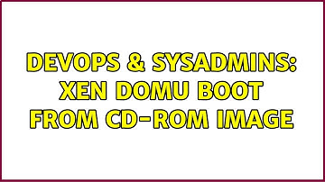 DevOps & SysAdmins: Xen domU boot from CD-ROM image (2 Solutions!!)