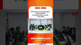 KPS, Kastam perlu gabungkan fasiliti perkukuh penguatkuasaan e-waste  - Azam Baki