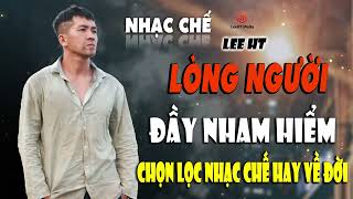 LK NHẠC CHẾ | LÒNG NGƯỜI NHAM HIỂM XƯA NAY NÊN ĐỪNG TIN LỜI BẤT CỨ AI - HÁT VỀ ĐỜI NGHE THẤM.