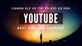Canon SL2 vs 77D vs 80D vs M50 - BEST YouTube Camera &amp; Lens for Budding YouTuber?