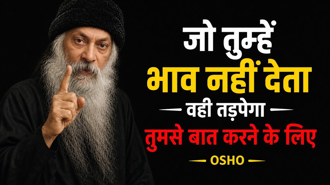 Osho-जो तुम्हें भाव नहीं देता वही तड़पेगा तुमसे बात करन… — Transcript
