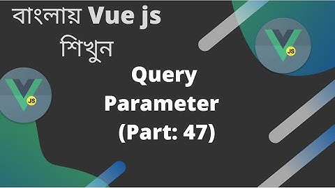 বাংলায় Vue js শিখুন | Query Parameter  (Part: 47)