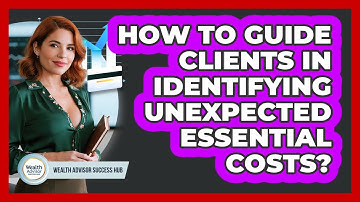 How To Guide Clients In Identifying Unexpected Essential Costs?