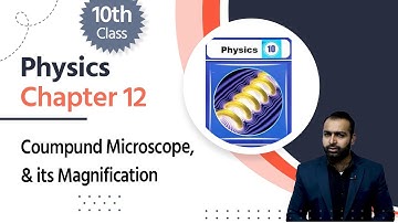 Physics Class 10 Chapter 3 -  10th Physics Chapter 12  Compound Microscope, & its Magnification
