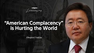 “American Complacency” Is Hurting the World - Elebgdorj Tsakhia | Endgame #184 (Luminaries)