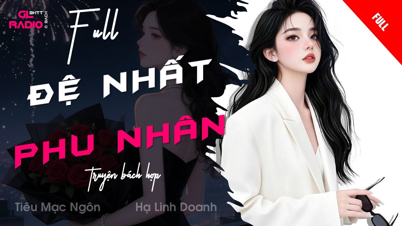 FULL - ĐỆ NHẤT PHU NHÂN -  BÁCH HỢP - TÌNH YÊU SÓNG GIÓ & SỰ CHIẾM HỮU - AUDIO TRUYỆN - GL RADIO