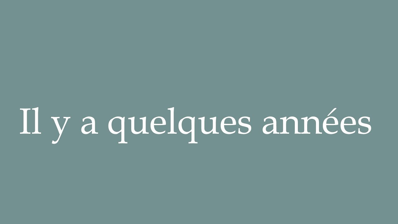 How to Pronounce ''Il y a quelques années'' (A few years ago) Correctly in French YouTube