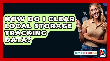 How Do I Clear Local Storage Tracking Data? - SearchEnginesHub.com