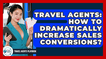 Travel Agents: How To Dramatically Increase Sales Conversions? - Travel Agents Playbook