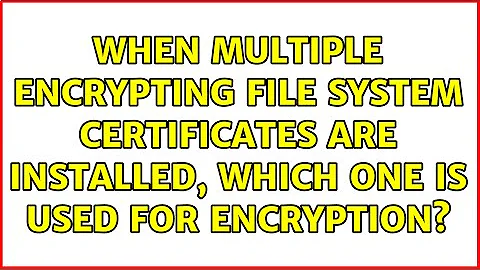 When multiple Encrypting File System certificates are installed, which one is used for encryption?