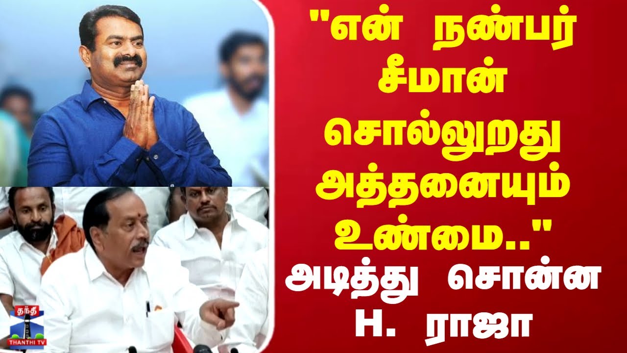 Seeman | H Raja | "என் நண்பர் சீமான் சொல்லுறது அத்தனையும் உண்மை.." அடித்து சொன்ன H.ராஜா