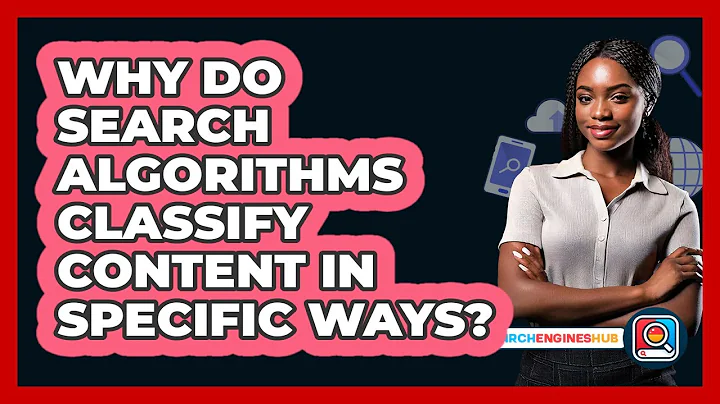 Why Do Search Algorithms Classify Content In Specific Ways? - SearchEnginesHub.com