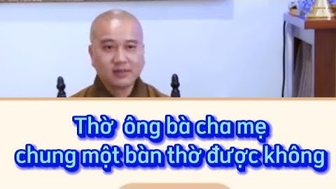 Thờ ông bà cha mẹ chung một bàn thờ có được không