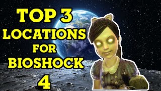 TOP 3 Locations for BIOSHOCK 4!