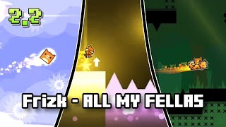 Frizk - ALL MY FELLAS | Geometry Dash 2.2