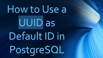 How to Use a UUID as Default ID in PostgreSQL