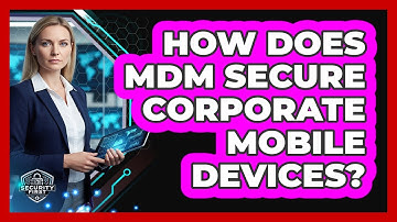 How Does MDM Secure Corporate Mobile Devices?