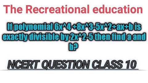 If polynomial 6x^4 +8x^3-5x^2+ax+b is exactly divisible by 2x^2-5 then find a and b? |NCERT|class 10