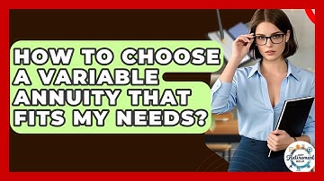 How To Choose A Variable Annuity That Fits My Needs? - Get Retirement Help