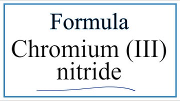 How to Write the Formula for Chromium (III) nitride