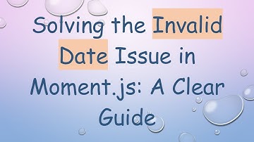 Solving the Invalid Date Issue in Moment.js: A Clear Guide